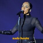 sade heute